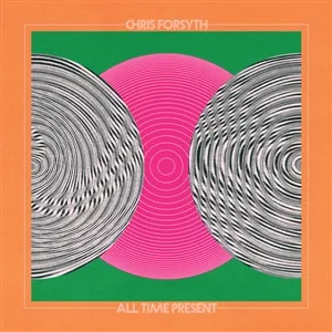CHRIS FORSYTH – all time present (CD)