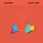 COM TRUISE – galactic melt (CD, LP Vinyl)