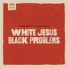FANTASTIC NEGRITO – white jesus black problems (CD, LP Vinyl)