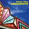 PERE UBU – cloudland (CD, LP Vinyl)
