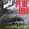 PERE UBU – trouble on big beat street (CD, LP Vinyl)