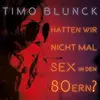TIMO BLUNCK – hatten wir nicht mal sex in den 80ern? (CD, LP Vinyl)